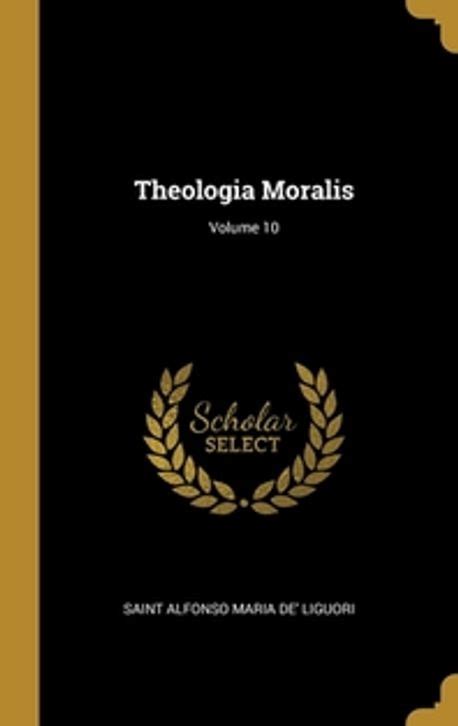 Theologia Moralis Volume 10 Liguori Saint Alfonso Maria De 교보문고