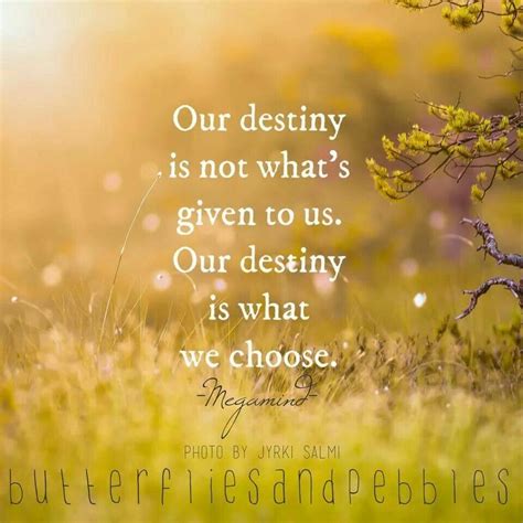 Our Destiny Is Not Whats Given To Us Our Destiny Is What We Choose