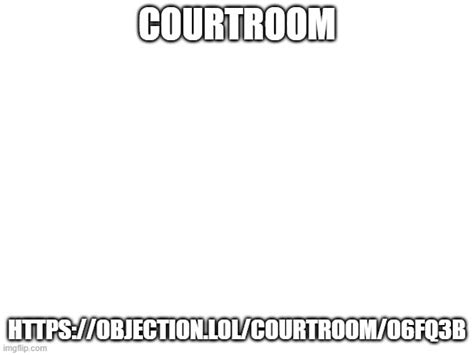 Https Objection Lol Courtroom O Fq B Imgflip