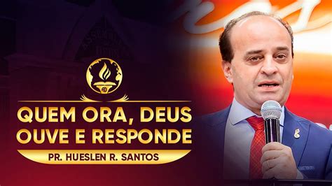 Quem Ora Deus Ouve E Responde Pr Hueslen R Santos YouTube