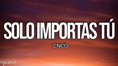 CNCO Solo Importas Tú Letra Lyrics YouTube