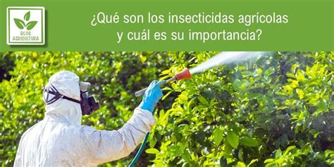 ¿qué Son Los Insecticidas Agrícolas Y Cuál Es Su Importancia