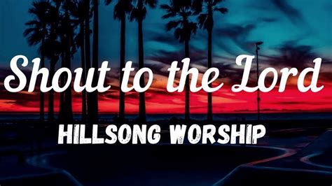 Hillsong Worship Shout To The Lord Lyrics Youtube