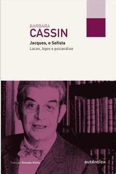 jacques o sofista lacan logos e psicanálise barbara cassin