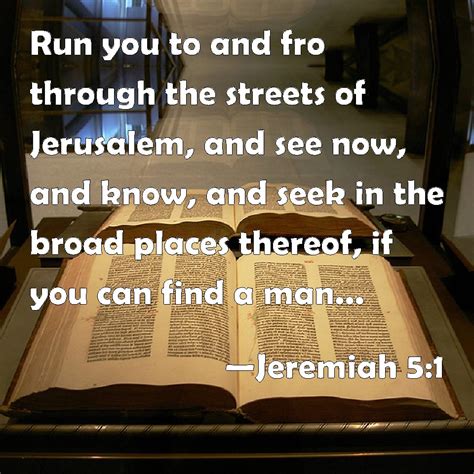 Jeremiah 5:1 Run you to and fro through the streets of Jerusalem, and ...