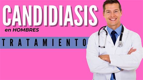 Tratamiento Para La Candidiasis En Hombres Causas Síntomas Receta Y Cremas Youtube