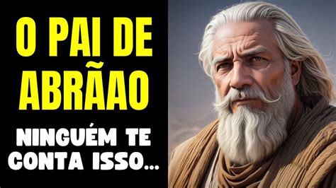 O Segredo Revelado A Incrível História de Terá o Pai de Abraão