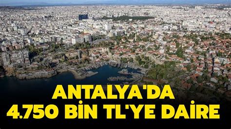 Antalya da 4 750 bin TL ye daire satılacak