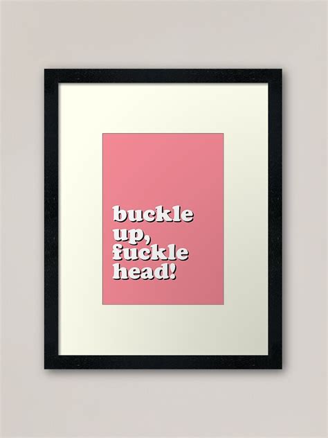 Buckle Up Fucklehead Framed Art Print By Lauraroslin Redbubble