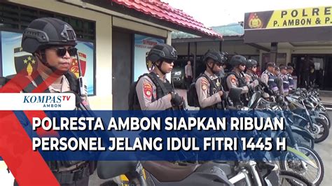 Polresta Ambon Siapkan Ribuan Personel Amankan Idul Fitri 1445 H YouTube