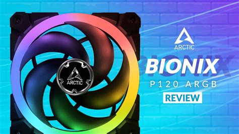 Arctic BioniX P120 ARGB Review New Best RGB Fans YouTube