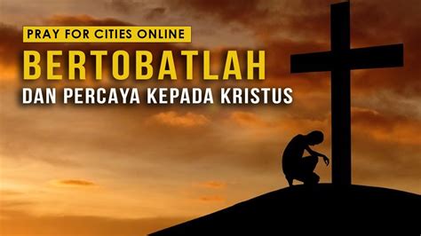 Bertobatlah Dan Percaya Kepada Kristus Pray For Cities Online