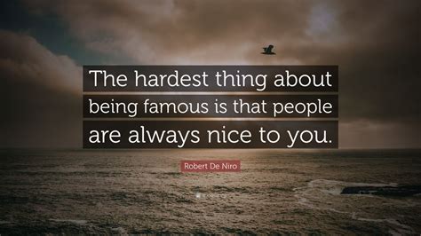 Robert De Niro Quote The Hardest Thing About Being Famous Is That