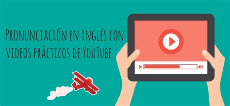 Pronunciación En Inglés Con Vídeos Prácticos De Youtube