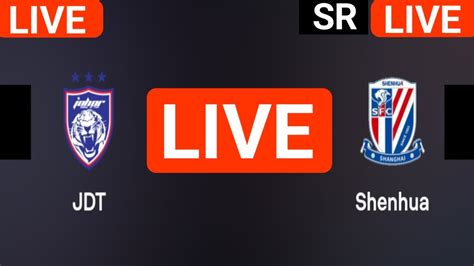 Johor Darul Takzim Vs Shanghai Shenhua Live Match AFC Champions League