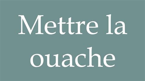 How To Pronounce Mettre La Ouache Put The Ouache Correctly In