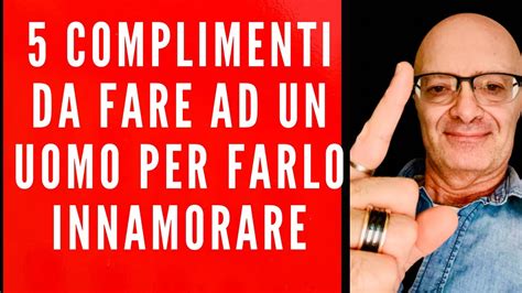 Complimenti Da Fare Ad Un Uomo Per Farlo Innamorare Youtube