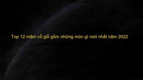 Top 12 Mâm Cỗ Giỗ Gồm Những Món Gì Mới Nhất Năm 2022 Máy Ép Cám Nổi Dây Chuyền Sản Xuất Thức