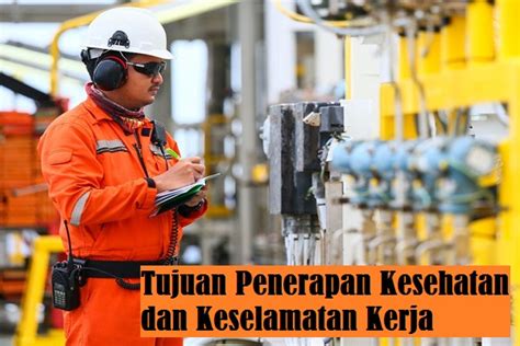 Tujuan Penerapan Kesehatan Dan Keselamatan Kerja