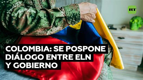 Se Aplaza El Reinicio Del Di Logo Entre El Gobierno De Colombia Y El Eln