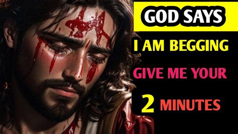 God Says I Am Begging Give Me Your 2 Minutes God Message For You Today God Miracle Youtube