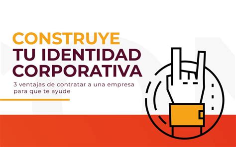 Construye Tu Identidad Corporativa Ventajas De Contratar A Una