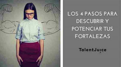 Los 4 Pasos Para Descubrir Y Potenciar Tus Fortalezas Talent Juice