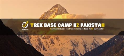 Comment réussir son trek du Camp de Base du K2 au Pakistan OutWild