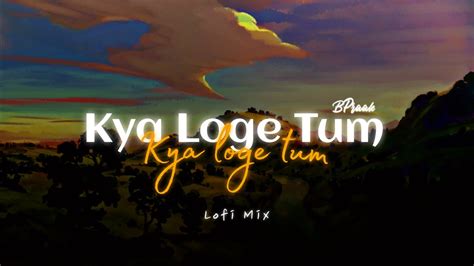 Kya Loge Tum Lofi Mix BPraak YouTube