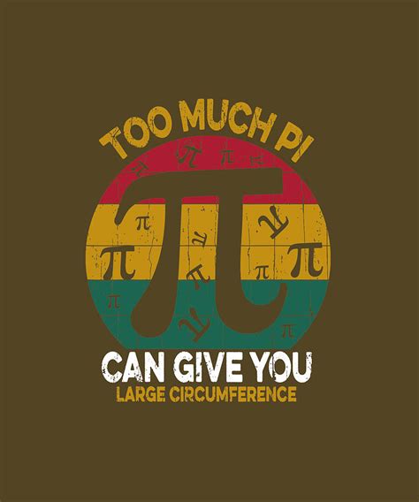 Too Much Pi Can Give You A Large Circumference Funny Pi Day T Shirt