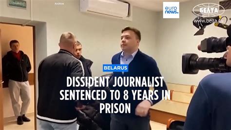 Dissident Belarus Journalist Sentenced To 8 Years In Prison Video