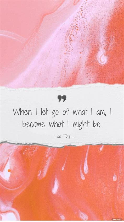 Lao Tzu When I Let Go Of What I Am I Become What I Might Be In