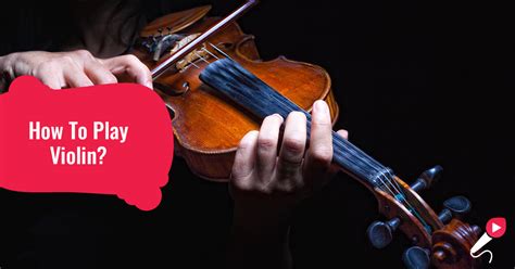 How to Play Violin? Essential Tips & Techniques