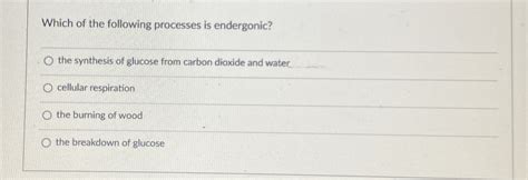 Solved Which Of The Following Processes Is Endergonic Q The Chegg