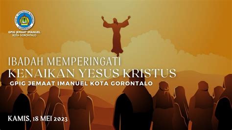 IBADAH MEMPERINGATI KENAIKAN YESUS KRISTUS KE SORGA 18 MEI 2023 GPIG