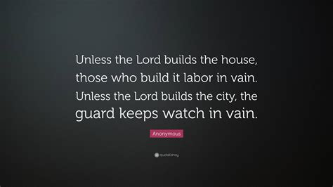 Anonymous Quote Unless The Lord Builds The House Those Who Build It