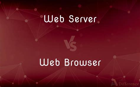 Web Server Vs Web Browser — What’s The Difference