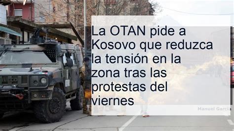 Conflicto Serbia Kosovo La OTAN pide a Kosovo que reduzca la tensión en