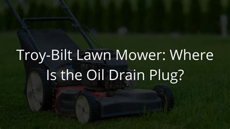 Troy Bilt Lawn Mower Drain Plug Location Oil Change Off