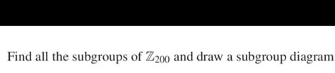 Solved Find All The Subgroups Of Z And Draw A Subgroup Chegg