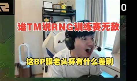 姿态letme看rng首秀：bp跟老头杯一个水平，谁说的rng训练赛无敌 直播吧