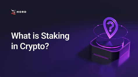 What Is Staking In Crypto Comprehensive Guide Hord Fi