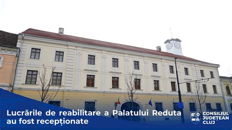 Au fost recepționate lucrările de reabilitare a Palatului Reduta care