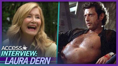 Laura Dern Loves Jeff Goldblum S Shirtless Scene In Jurassic Park