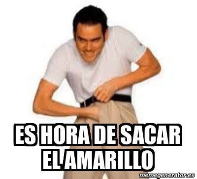 Meme Personalizado Es Hora De Sacar El Amarillo