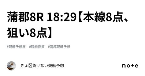 蒲郡8r 18 29【本線8点、狙い8点】｜きょ🛥負けない競艇予想