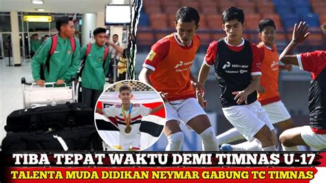 Tiba Tepat Waktu Demi Timnas U Talenta Muda Didikan Neymar Gabung