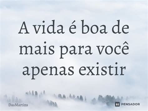 A Vida Boa De Mais Para Voc Dasmartins Pensador