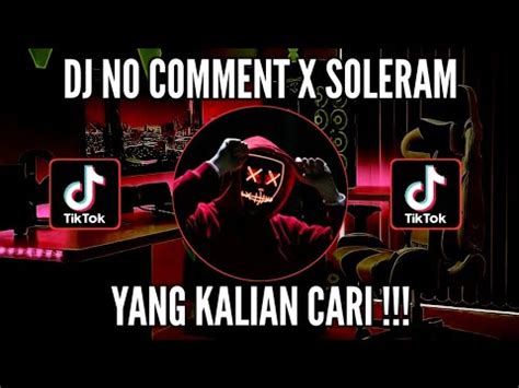 DJ NO COMMENT X SOLERAM TIKTOK VIRAL TERBARU 2023 YouTube