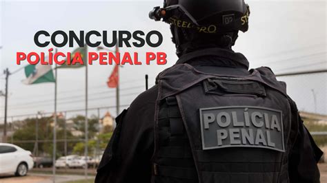 Concurso Polícia Penal Pb Terá Mil Vagas Veja Quando Sai